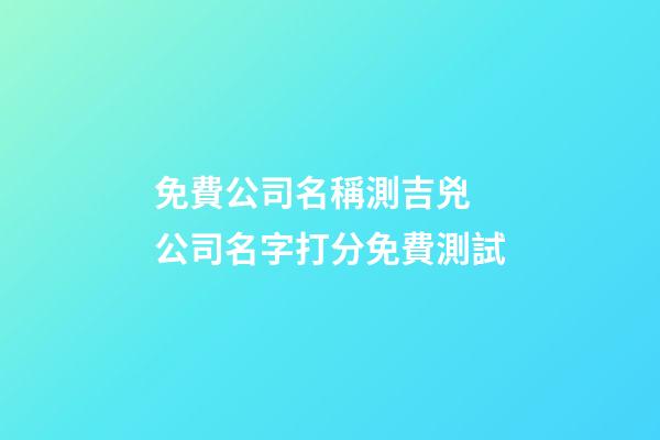 免費公司名稱測吉兇 公司名字打分免費測試-第1張-公司起名-玄機派